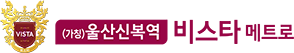 울산신복역 비스타 메트로 BI
